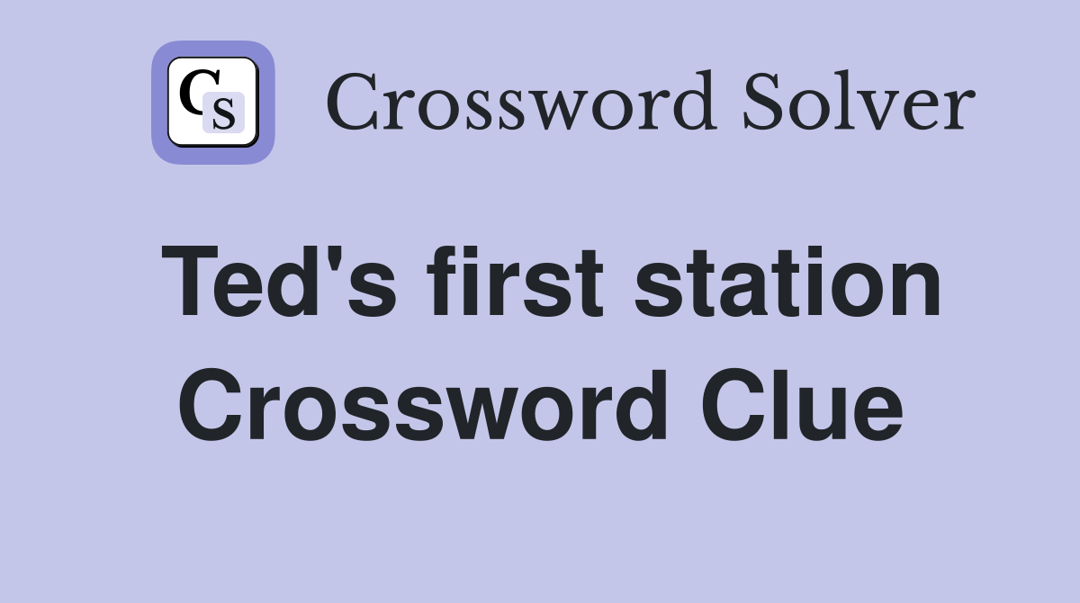 Ted's first station Crossword Clue