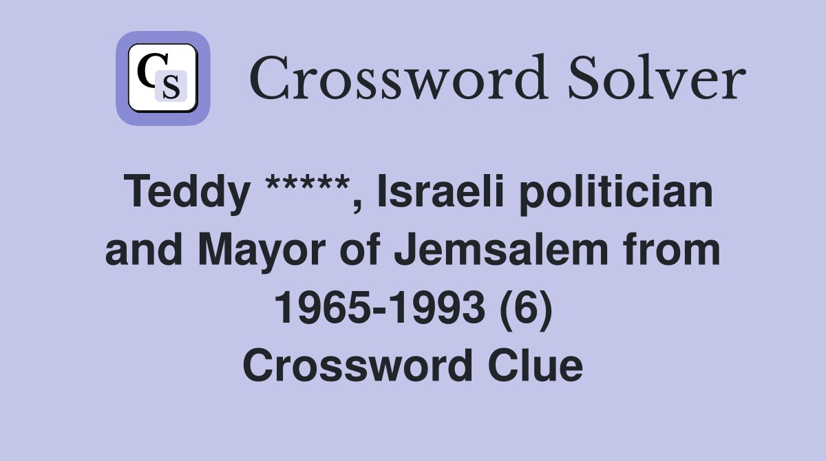 Teddy *****, Israeli politician and Mayor of Jemsalem from 1965-1993 (6) Crossword Clue