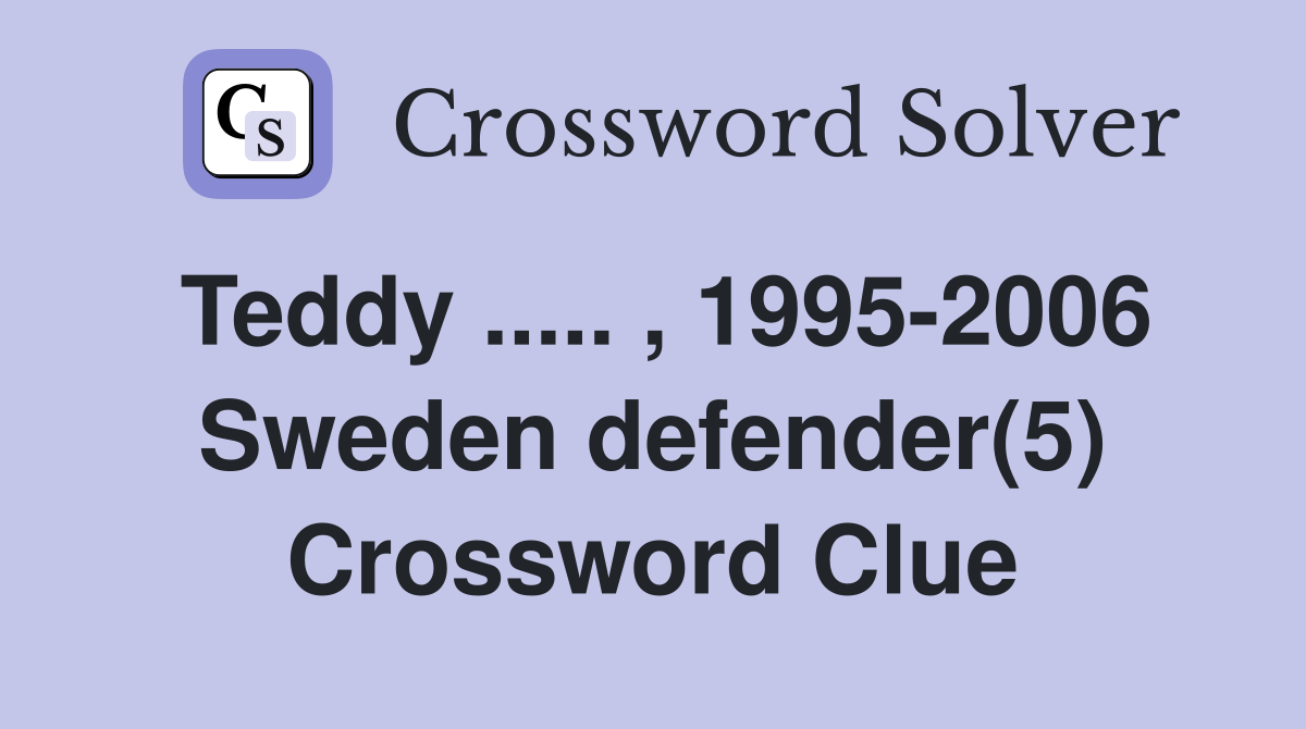 Teddy ..... , 1995-2006 Sweden defender(5) Crossword Clue