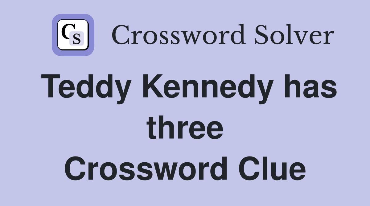 Teddy Kennedy has three Crossword Clue