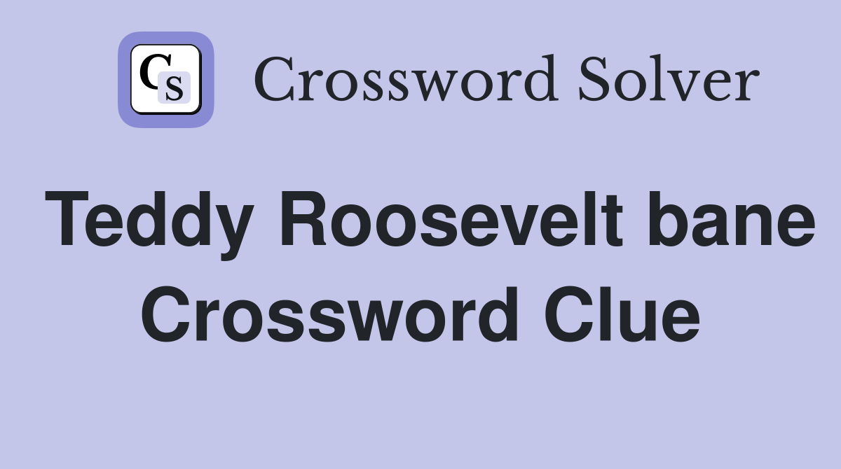 Teddy Roosevelt bane Crossword Clue