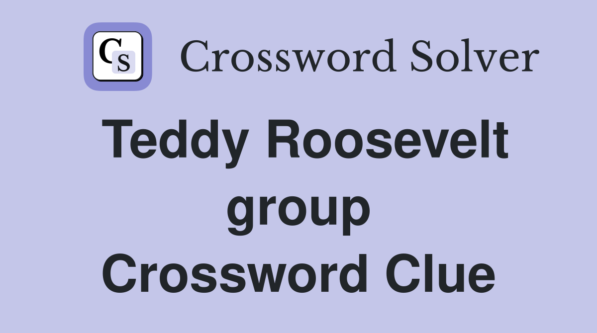 Teddy Roosevelt group Crossword Clue