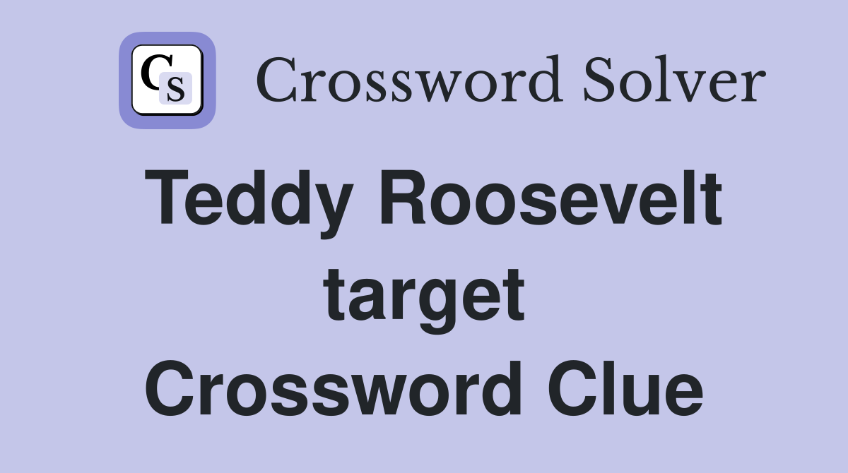 Teddy Roosevelt target Crossword Clue