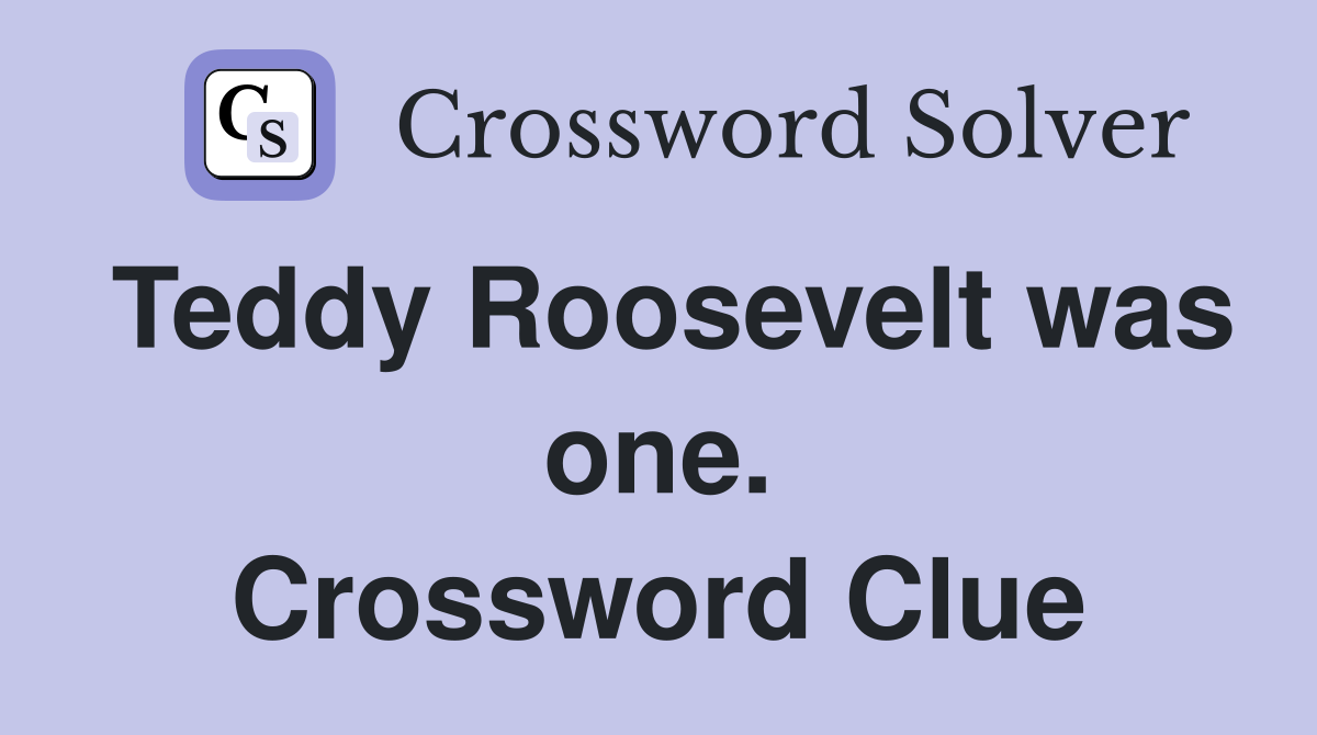 Teddy Roosevelt was one. Crossword Clue