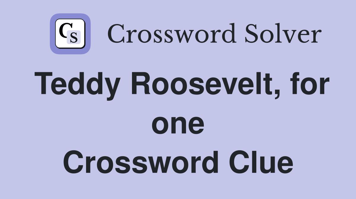 Teddy Roosevelt, for one Crossword Clue