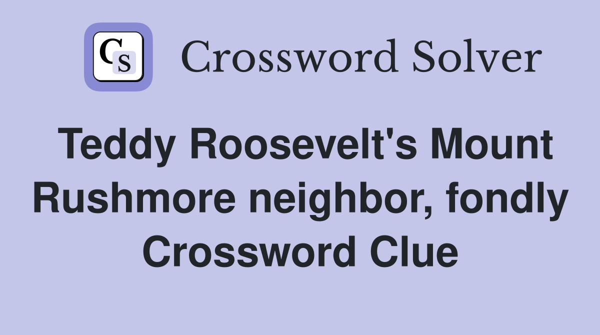 Teddy Roosevelt's Mount Rushmore neighbor, fondly Crossword Clue