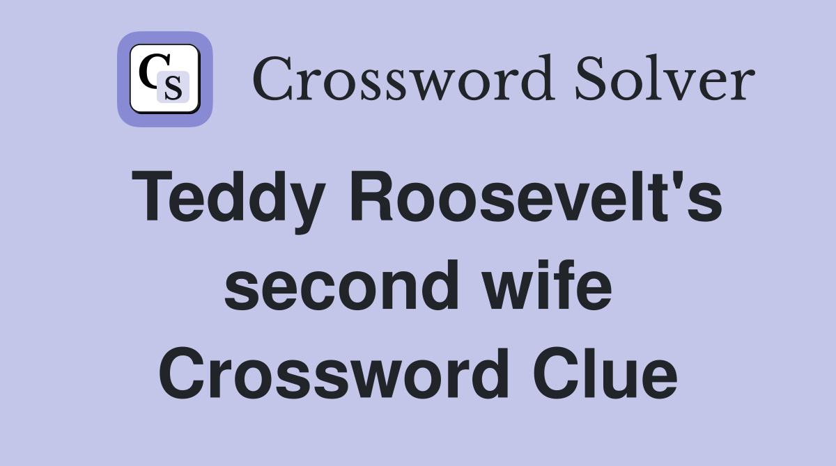 Teddy Roosevelt's second wife Crossword Clue