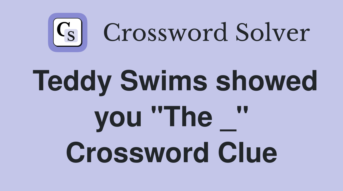 Teddy Swims showed you "The _" Crossword Clue