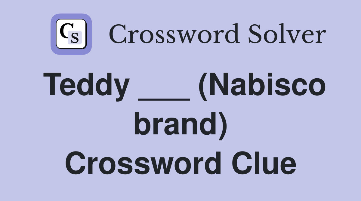 Teddy ___ (Nabisco brand) Crossword Clue