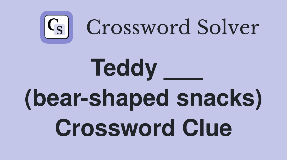 Teddy ___ (bear-shaped snacks) Crossword Clue
