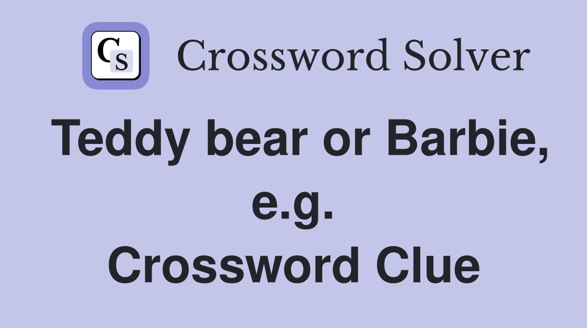 Teddy bear or Barbie, e.g. Crossword Clue