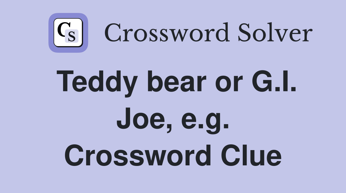 Teddy bear or G.I. Joe, e.g. Crossword Clue