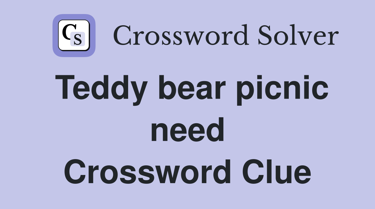 Teddy bear picnic need Crossword Clue