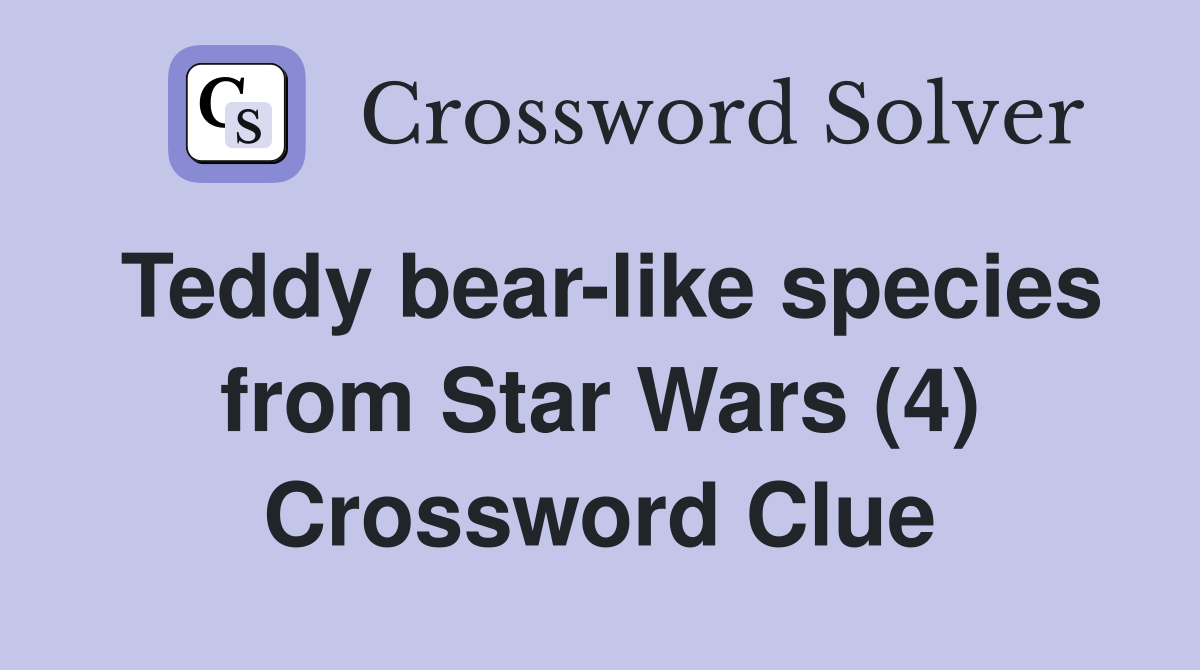 Teddy bear-like species from Star Wars (4) Crossword Clue