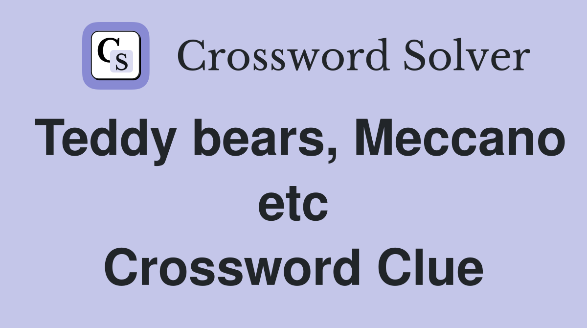 Teddy bears, Meccano etc Crossword Clue
