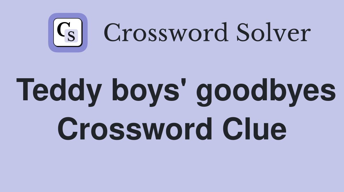 Teddy boys' goodbyes Crossword Clue