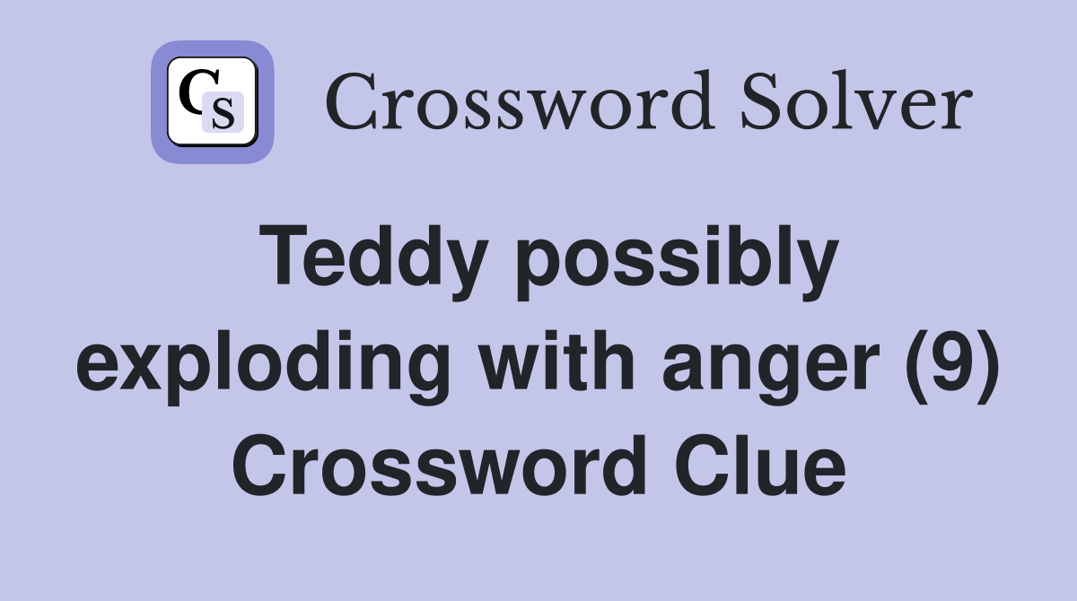 Teddy possibly exploding with anger (9) Crossword Clue