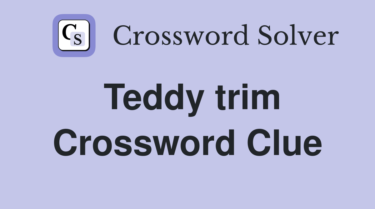 Teddy trim Crossword Clue