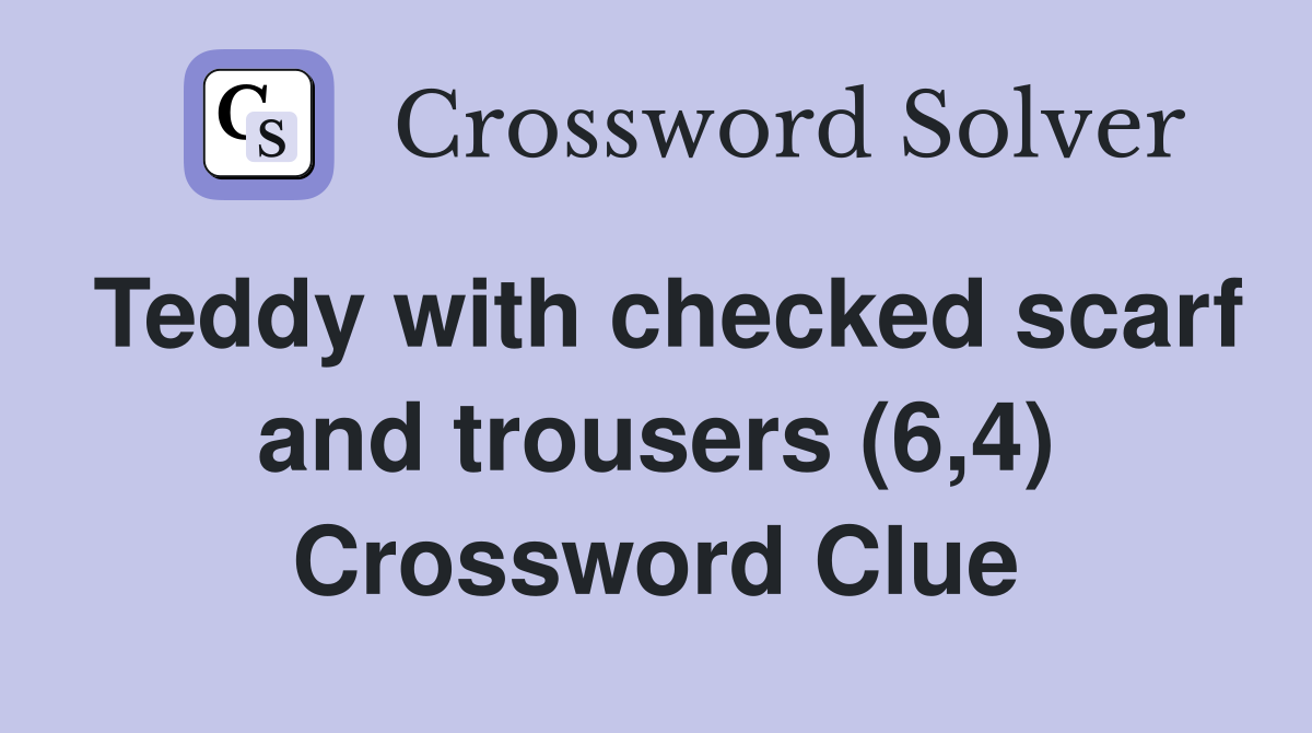 Teddy with checked scarf and trousers (6,4) Crossword Clue