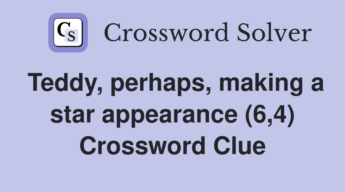 Teddy, perhaps, making a star appearance (6,4) Crossword Clue