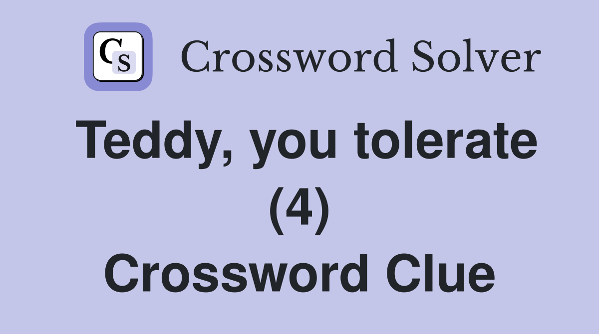Teddy, you tolerate (4) Crossword Clue