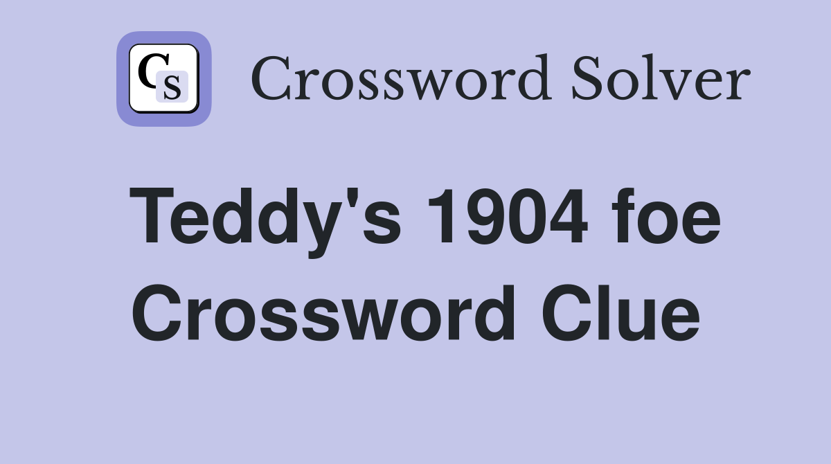 Teddy's 1904 foe Crossword Clue