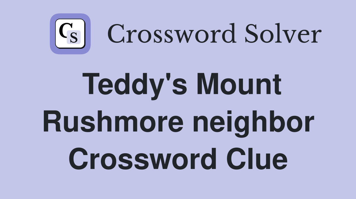 Teddy's Mount Rushmore neighbor Crossword Clue