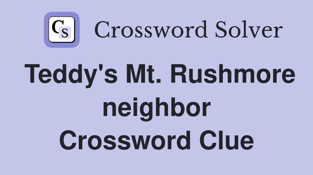 Teddy's Mt. Rushmore neighbor Crossword Clue
