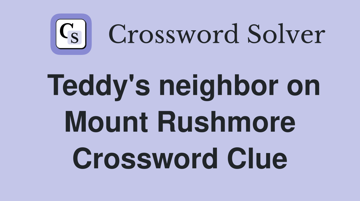 Teddy's neighbor on Mount Rushmore Crossword Clue