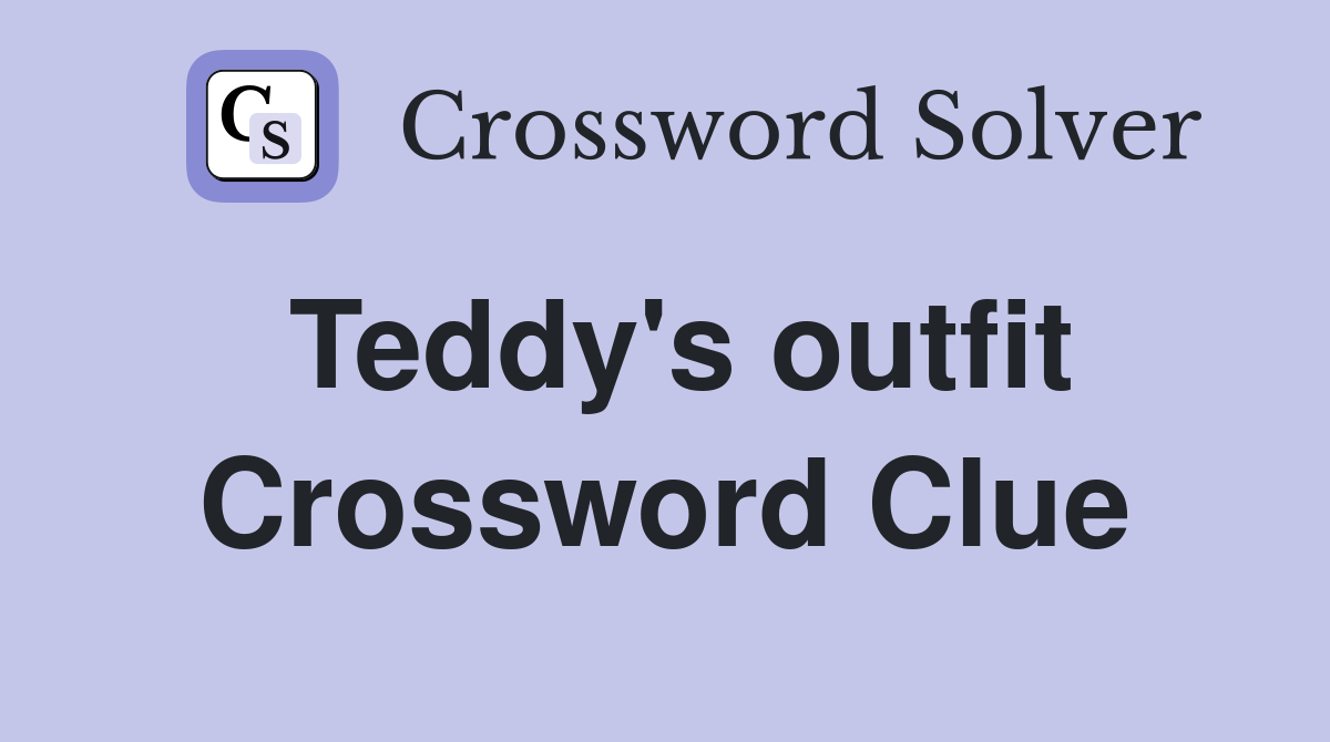 Teddy's outfit Crossword Clue