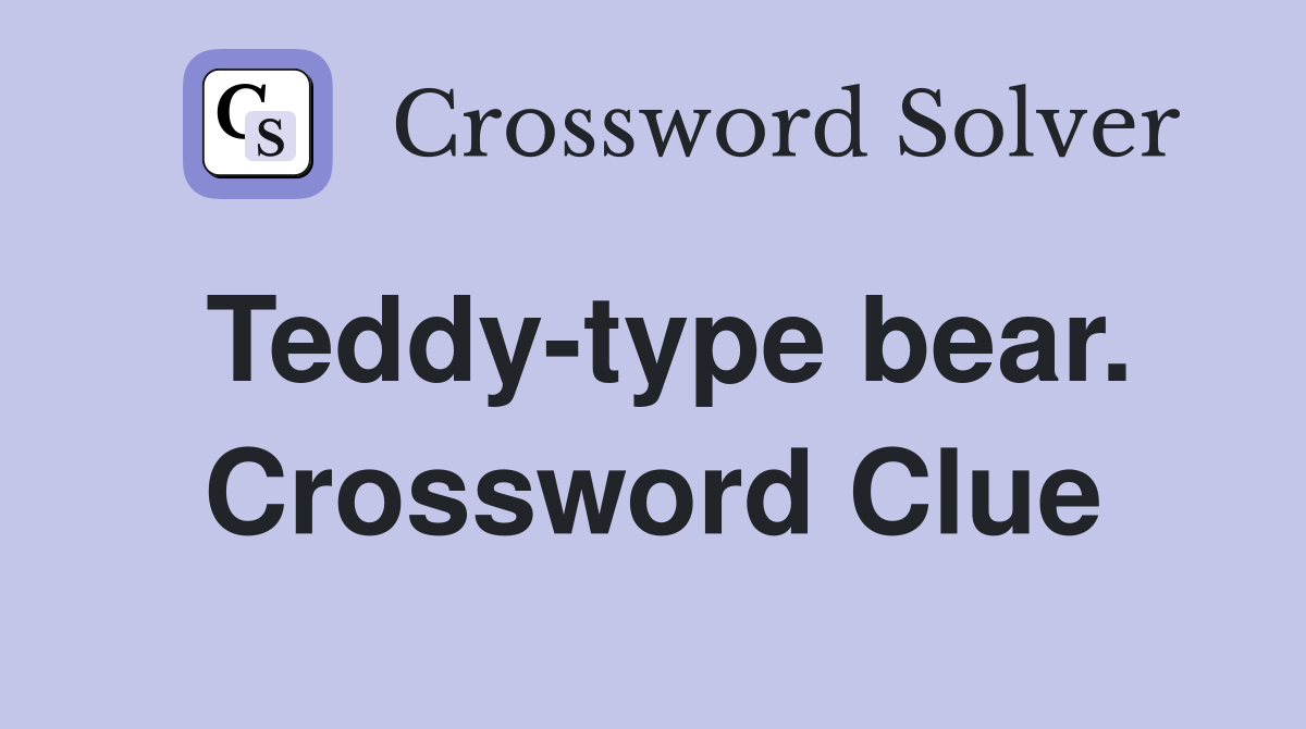 Teddy-type bear. Crossword Clue