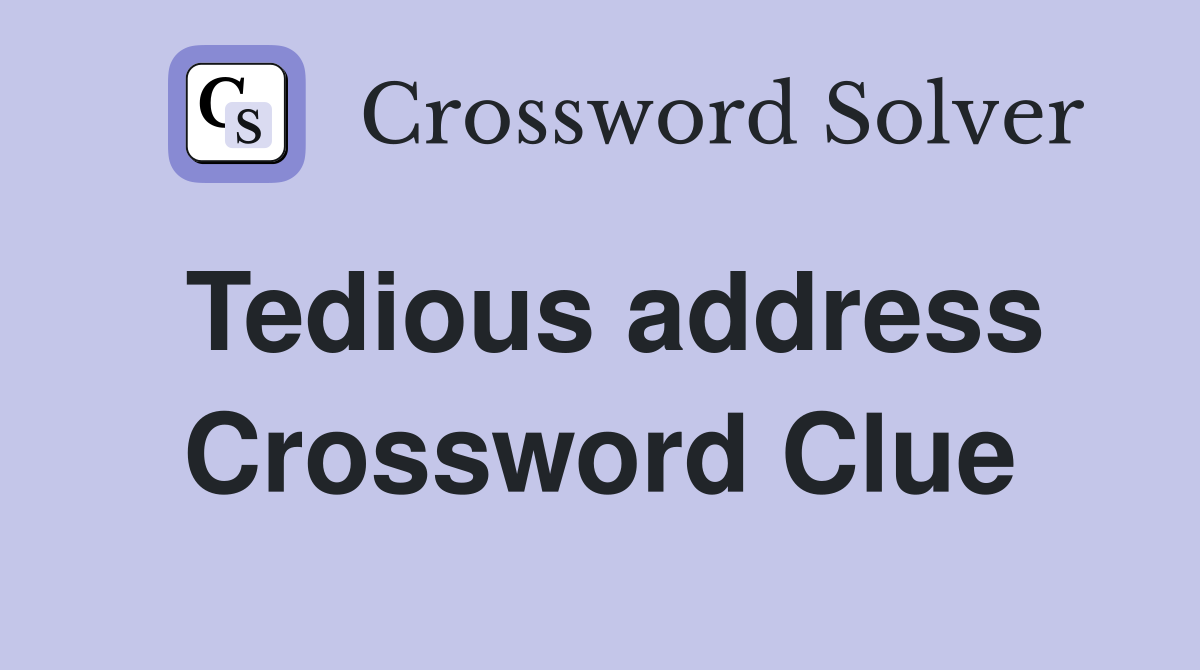 Tedious address Crossword Clue