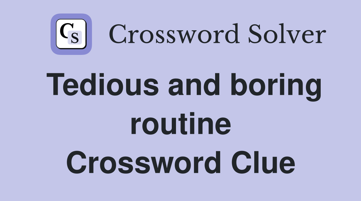 Tedious and boring routine Crossword Clue