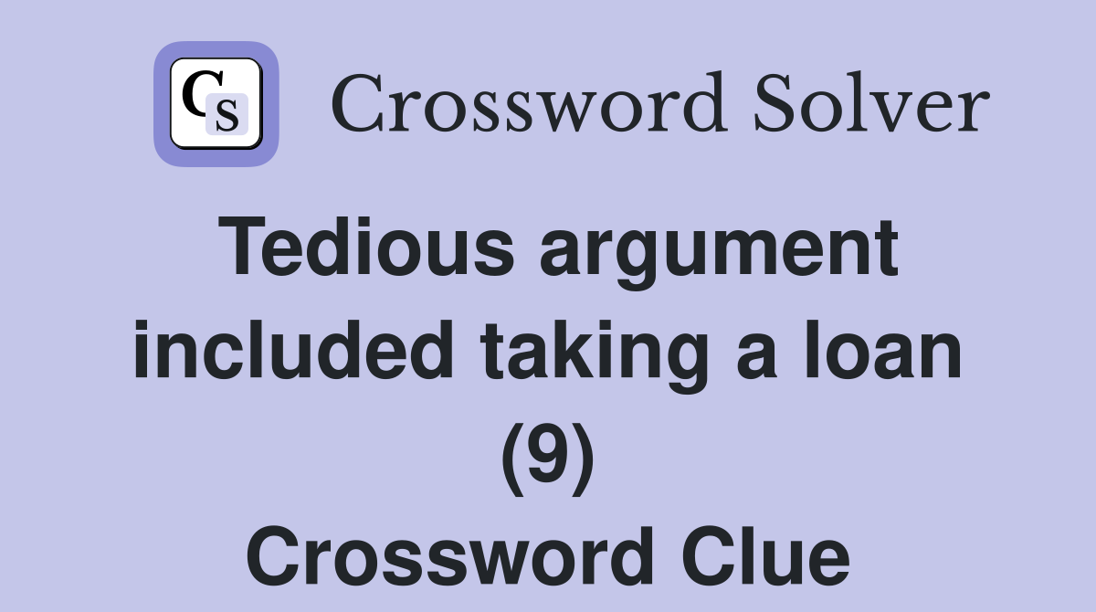 Tedious argument included taking a loan (9) Crossword Clue
