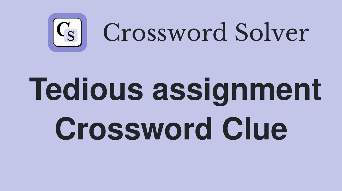Tedious assignment Crossword Clue