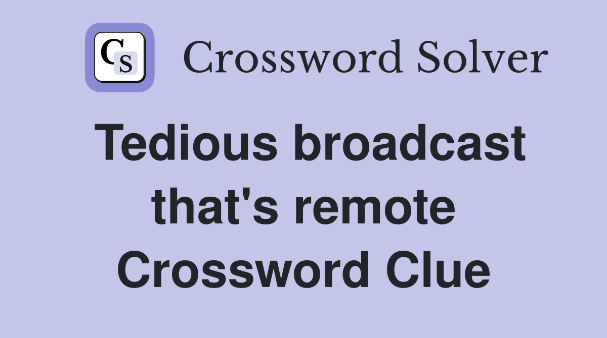 Tedious broadcast that's remote Crossword Clue