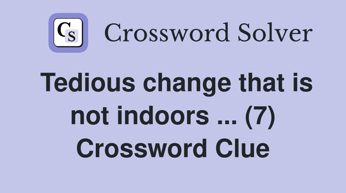 Tedious change that is not indoors ... (7) Crossword Clue