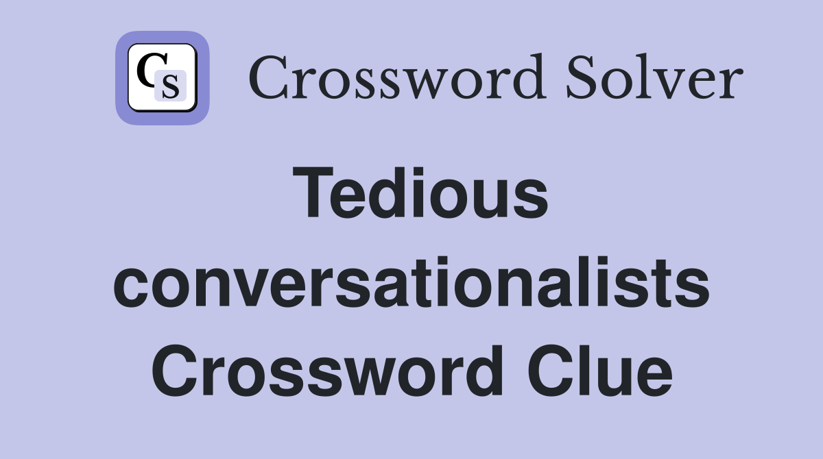 Tedious conversationalists Crossword Clue