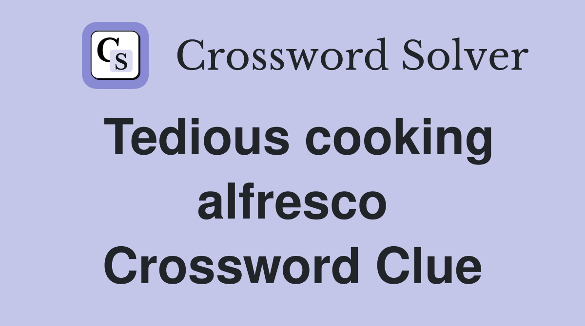 Tedious cooking alfresco Crossword Clue
