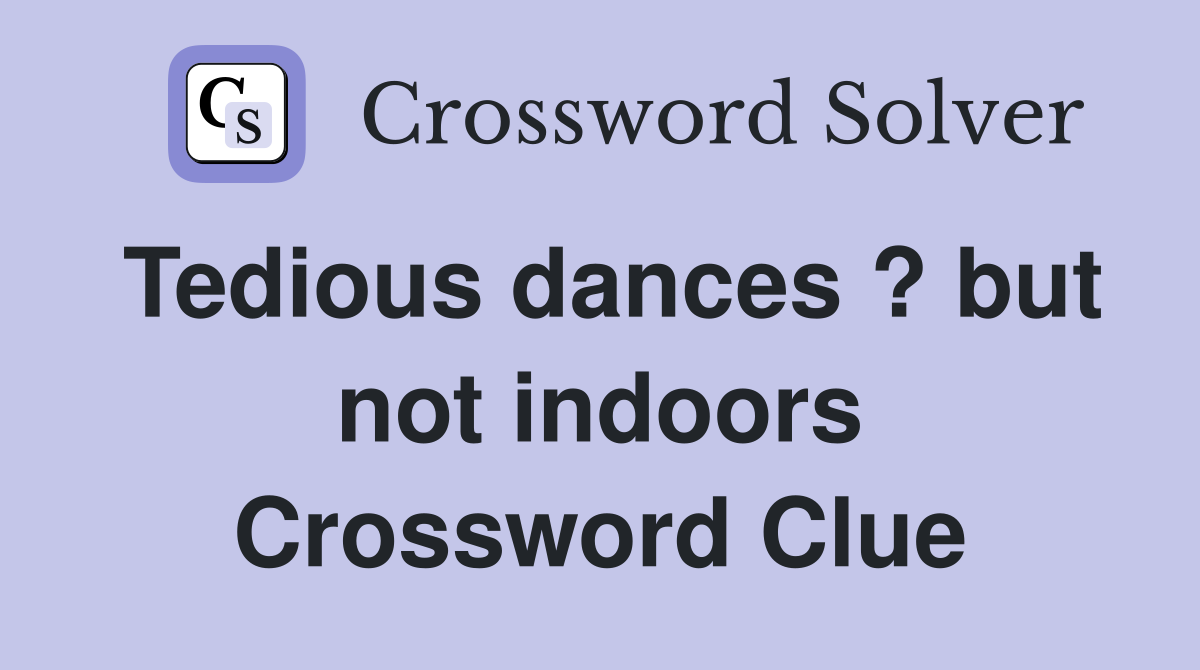Tedious dances ? but not indoors Crossword Clue