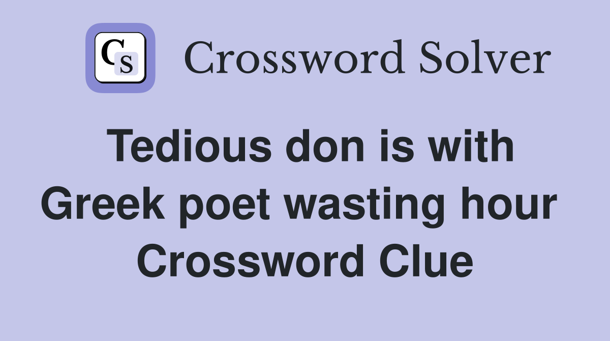 Tedious don is with Greek poet wasting hour  Crossword Clue