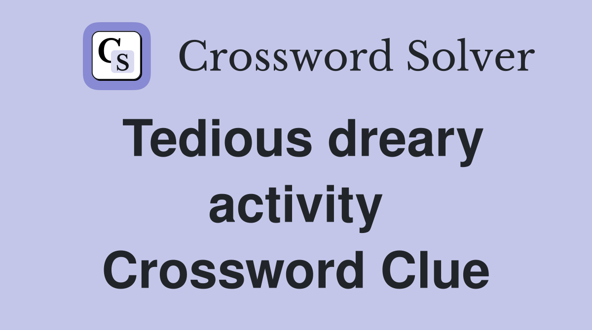 Tedious dreary activity Crossword Clue