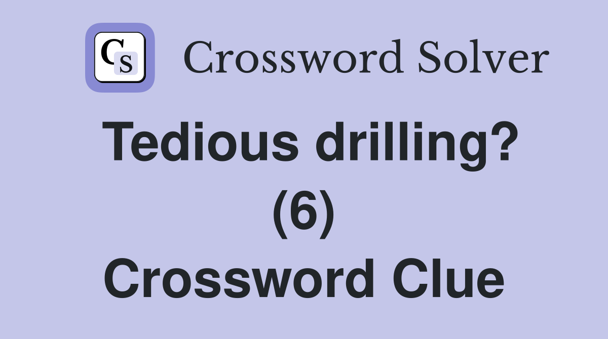 Tedious drilling? (6) Crossword Clue