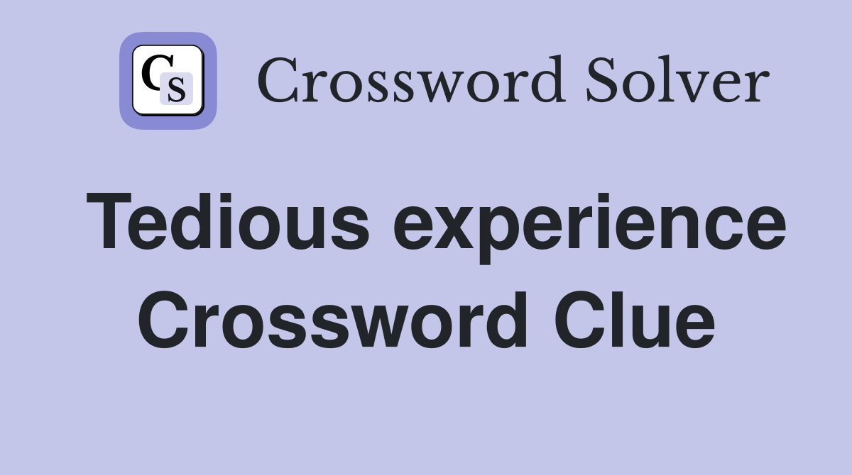Tedious experience Crossword Clue