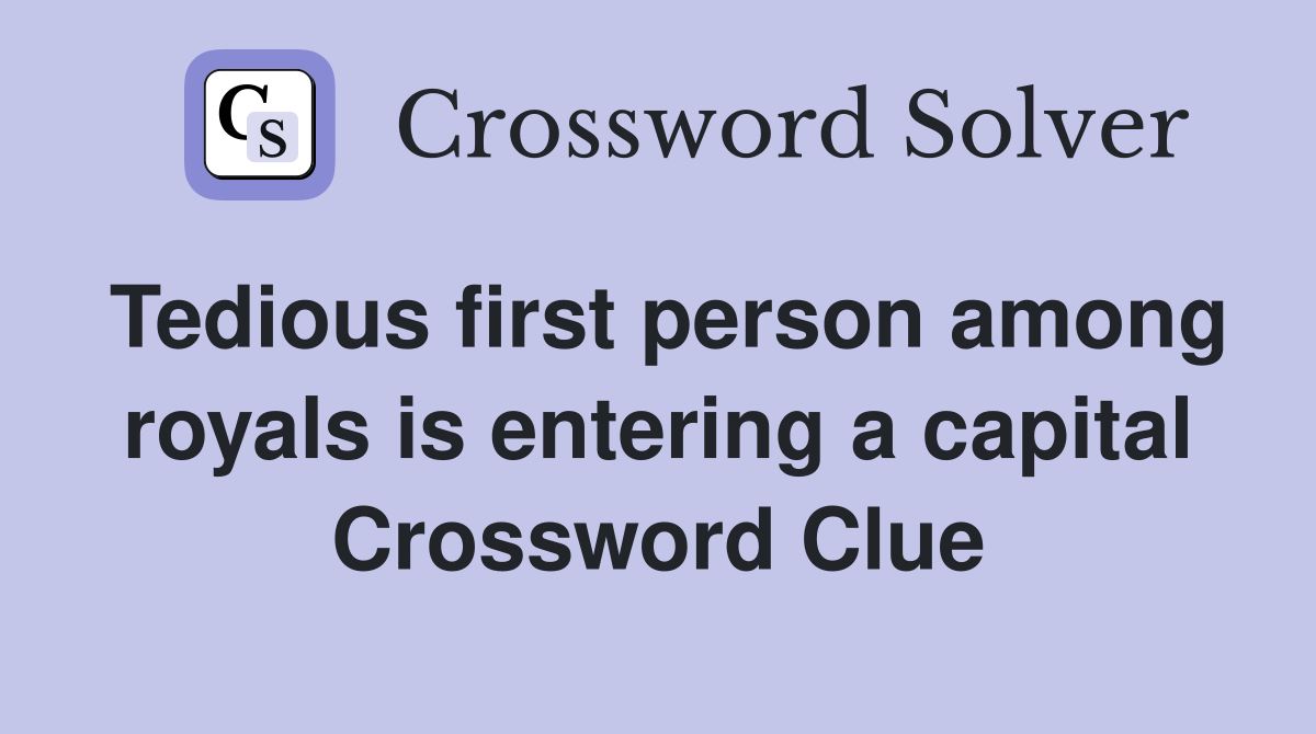 Tedious first person among royals is entering a capital Crossword Clue