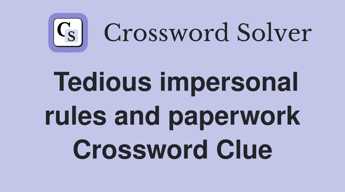 Tedious impersonal rules and paperwork Crossword Clue