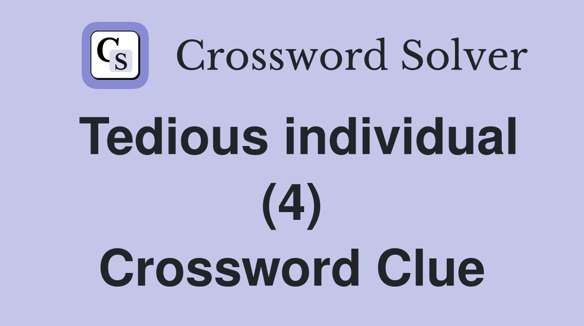 Tedious individual (4) Crossword Clue