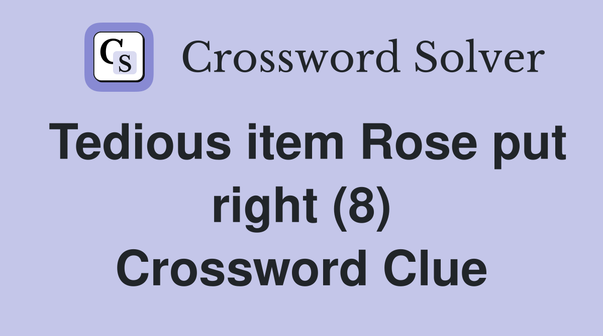 Tedious item Rose put right (8) Crossword Clue
