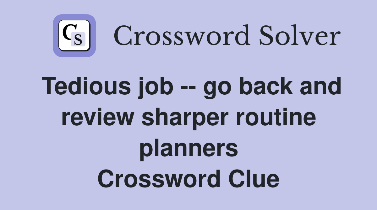 Tedious job -- go back and review sharper routine planners Crossword Clue