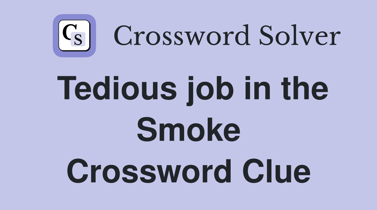 Tedious job in the Smoke Crossword Clue